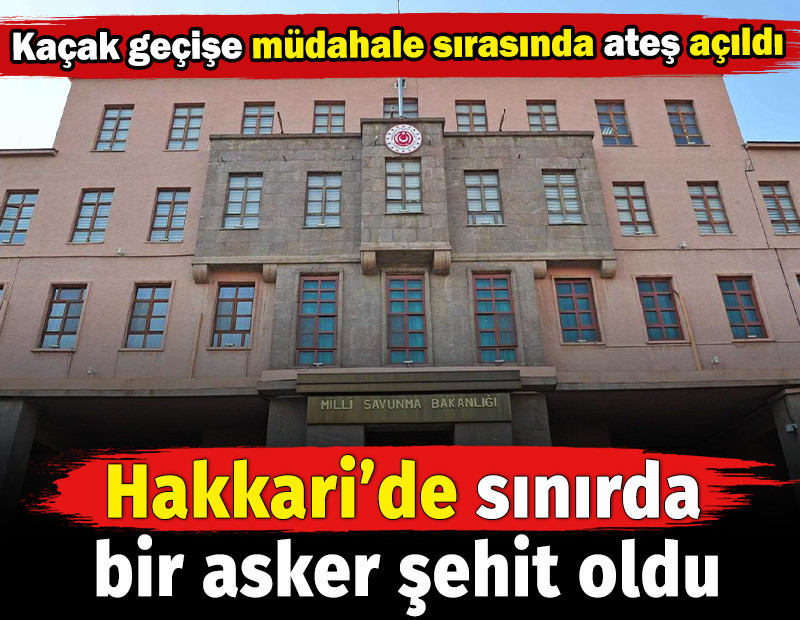 Hakkari'de sınır geçişine müdahale sırasında bir asker şehit düştü