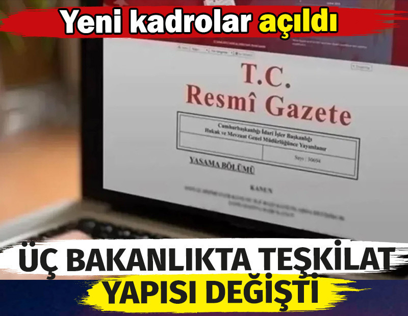 Üç bakanlıkta teşkilat yapısı değişti. 105 yeni kadro açıldı
